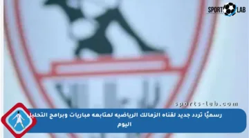 رسميًا تردد جديد لقناة الزمالك الرياضية لمتابعة مباريات وبرامج التحليل اليوم